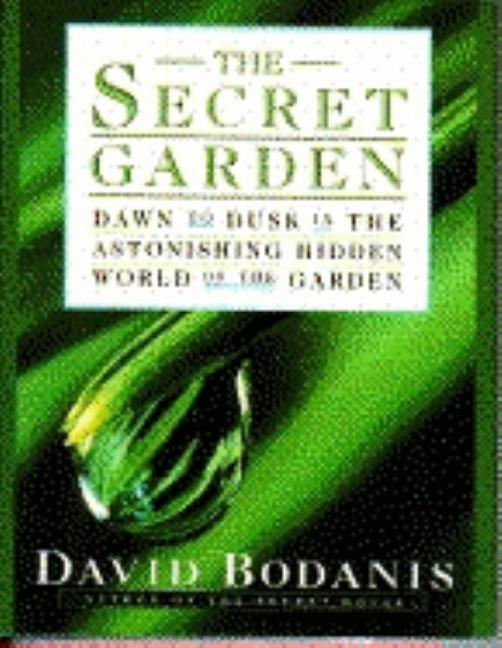 Item #549926 The Secret Garden: Dawn to Dusk in the Astonishing Hidden World of the Garden. David...
