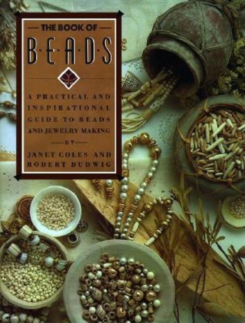 Item #598617 The Book of Beads: A Practical and Inspirational Guide to Beads and Jewelry Making....