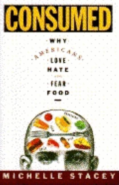 Item #550822 Consumed: Why Americans Love, Hate, and Fear Food. Michelle Stacey