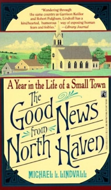 Item #570226 The Good News from North Haven: A Year in the Life of a Small Town. Michael L. Lindvall