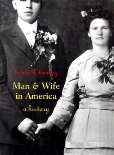 Item #567534 Man and Wife in America: A History. Hendrik Hartog