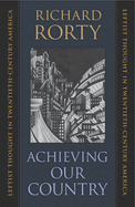 Item #616984 Achieving Our Country: Leftist Thought in Twentieth-Century America. Richard Rorty