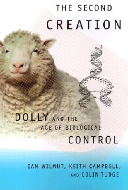 Item #568710 The Second Creation: Dolly and the Age of Biological Control. Ian Wilmut, Colin,...