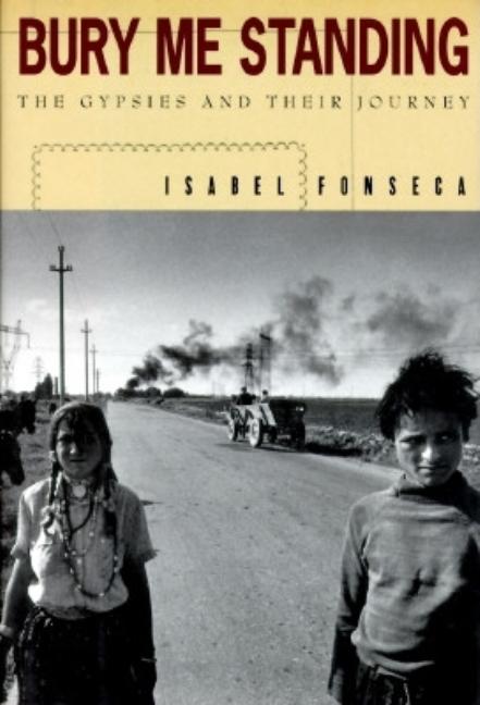 Item #571907 Bury Me Standing: The Gypsies and Their Journey. Isabel Fonseca