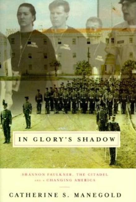 Item #565016 In Glory's Shadow: Shannon Faulkner, The Citadel, and a Changing America. Catherine...