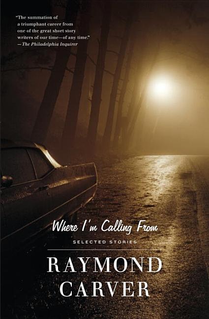 Where I'm Calling From: Selected Stories. Raymond Carver.