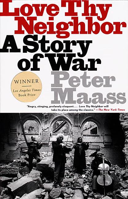 Item #568847 Love Thy Neighbor: A Story of War. Peter Maass