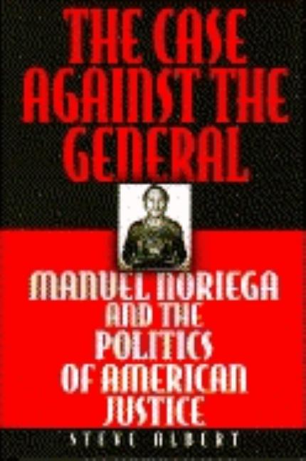 Item #547791 The Case Against the General: Manuel Noriega and the Politics of American Justice....