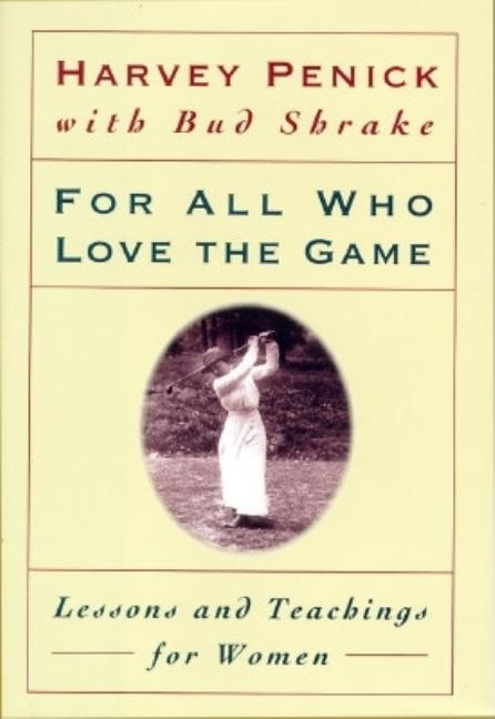 Item #548788 For All Who Love the Game: Lessons and Teachings for Women. Harvey Penick