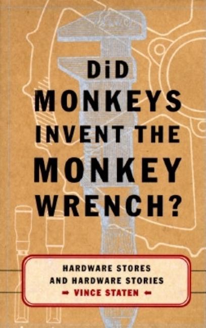 Item #213948 Did Monkeys Invent the Monkey Wrench?: Hardware Stores and Hardware Stories. Vince...