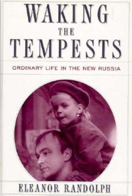Item #547796 WAKING THE TEMPESTS: Ordinary Life in the New Russia. Eleanor Randolph