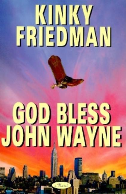 GOD BLESS JOHN WAYNE (Kinky Friedman Novels. Kinky Friedman.