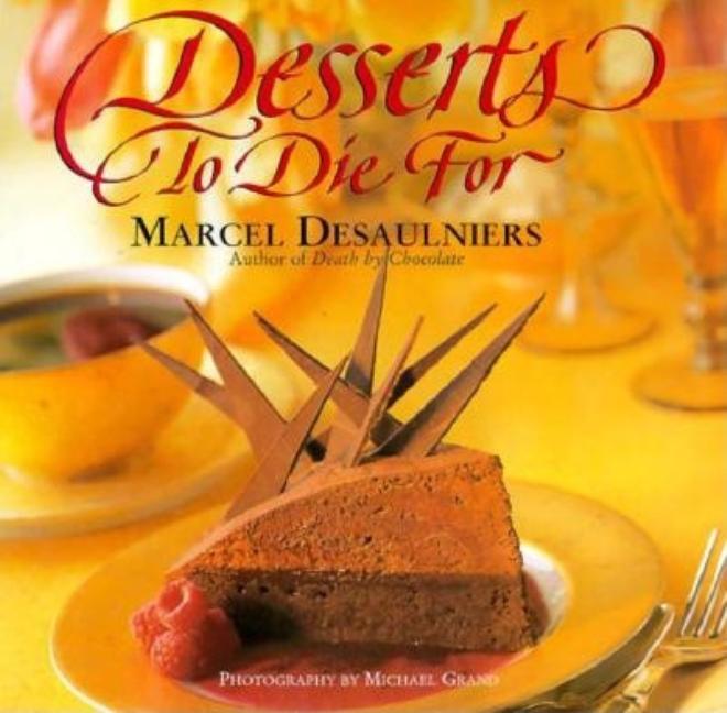 Item #214197 Desserts to Die for. Marcel Desaulniers