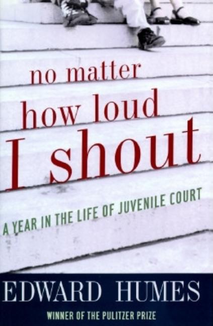 Item #565006 No Matter How Loud I Shout: A Year in the Life of Juvenile Court. Edward Humes