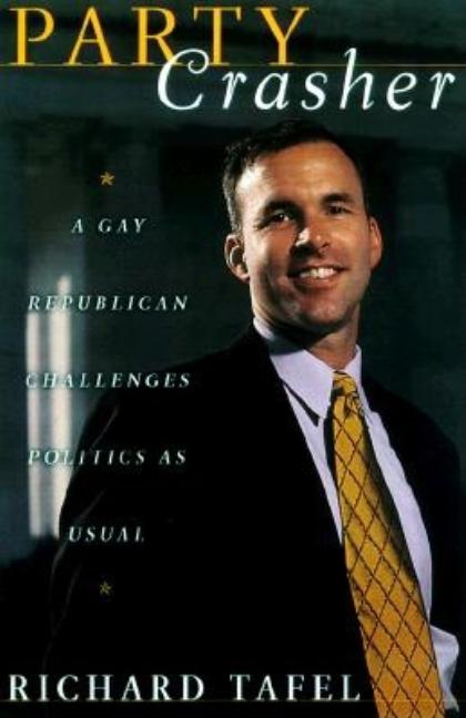 Item #537042 Party Crasher: A Gay Republican Challenges Politics as Usual. Richard Tafel