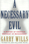Item #616620 A Necessary Evil: A History of American Distrust of Government. Garry Wills