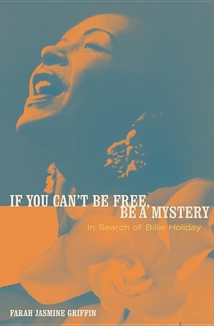 Item #527708 If You Can't Be Free, Be A Mystery: In Search of Billie Holiday. Farah Griffin
