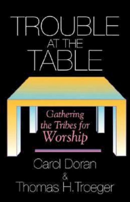 Item #541830 Trouble at the Table: Gathering the Tribes for Worship. Carol Doran, Thomas H., Troeger