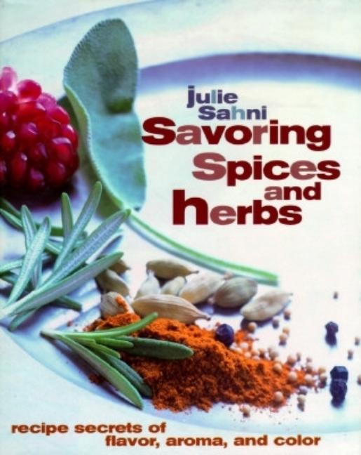Item #492007 Savoring Spices and Herbs: Recipe Secrets of Flavor, Aroma, and Color. Julie Sahni