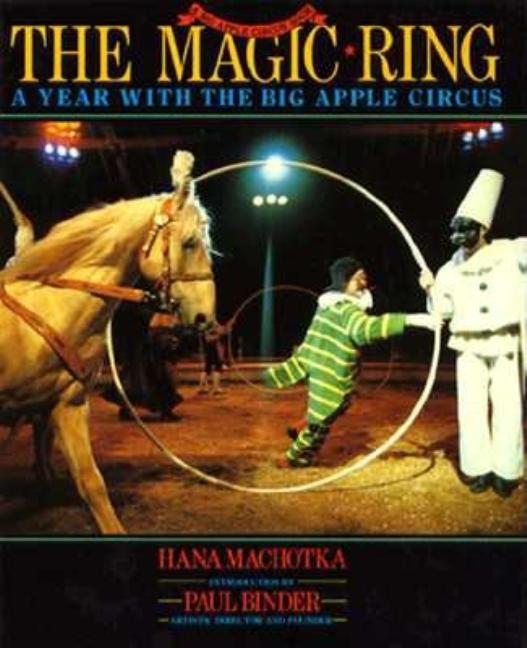 Item #547148 The Magic Ring: A Year With the Big Apple Circus. Hana Machotka, Paul, Binder