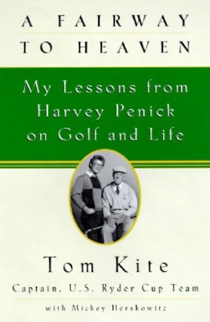 Item #524229 A Fairway to Heaven: My Lessons from H arvey Penick on Golf and Life. TOM KITE