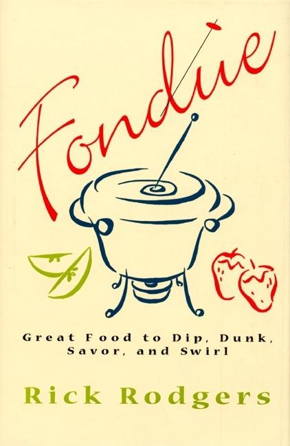 Item #217246 Fondue: Great Food To Dip, Dunk, Savor, And Swirl. Rick Rodgers