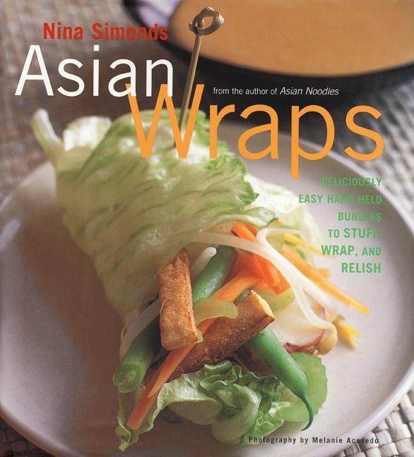 Item #217281 Asian Wraps: Deliciously Easy Hand-Held Bundles To Stuff, Wrap, And Relish. Nina...