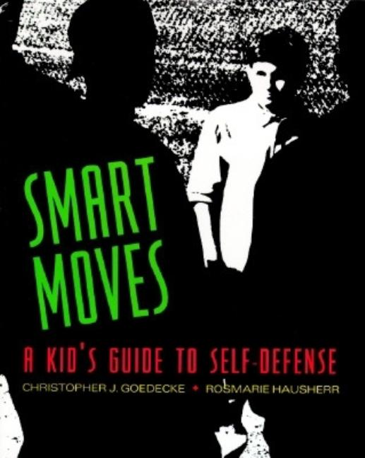 Item #566146 Smart Moves: A Kid's Guide to Self-Defense. Christopher Goedecke