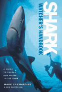 Item #575963 The Shark-Watcher's Handbook: A Guide to Sharks and Where to See Them. Mark...