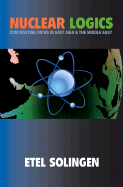 Item #617400 Nuclear Logics: Contrasting Paths in East Asia and the Middle East. Etel Solingen
