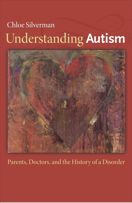 Item #568158 Understanding Autism: Parents, Doctors, and the History of a Disorder. Chloe Silverman