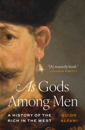 As Gods Among Men: A History of the Rich in. Guido Alfani.