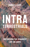 Item #593142 Intraterrestrials: Discovering the Strangest Life on Earth. Karen G. Lloyd