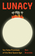 Lunacy: Ten False Promises of the New Space Age