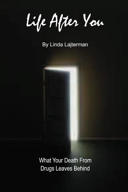 Item #471182 Life After You: What Your Death From Drugs Leaves Behind. Linda Lajterman