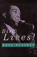 Item #615522 Bird Lives : High Life and Hard Times of Charlie 'Yardbird' Parker. Ross...