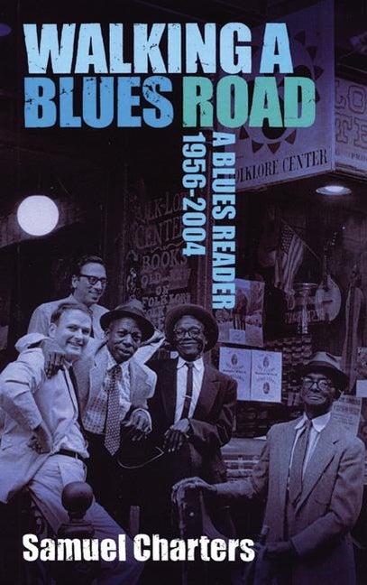 Item #223141 Walking a Blues Road: A Selection of Blues Writing 1956 - 2004. Samuel Charters