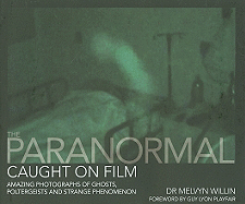 Item #575849 The Paranormal Caught On Film: Amazing Photographs of Ghosts, Poltergeists and Other...
