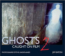 Item #223642 Ghosts Caught on Film 2: Photographs of the Unexplained. Jim Eaton