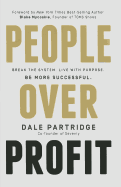 Item #593767 People Over Profit: Break the System, Live with Purpose, Be More Successful. Dale...