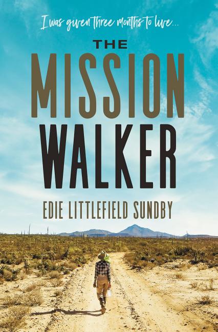 Item #488343 The Mission Walker: I was given three months to live. Edie Littlefield Sundby