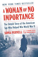 Item #526228 A Woman of No Importance: The Untold Story of the American Spy Who Helped Win World...
