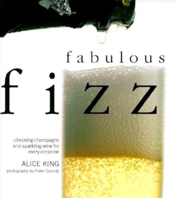 Item #225421 Fabulous Fizz: Choosing Champagne and Sparkling Wine for Every Occasion. Alice King,...