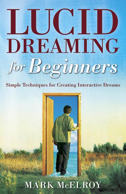Item #523806 Lucid Dreaming for Beginners: Simple Techniques for Creating Interactive Dreams....