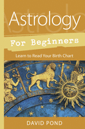 Item #564474 Astrology for Beginners: Learn to Read Your Birth Chart. David Pond