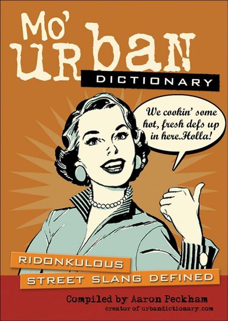 Item #479737 Mo' Urban Dictionary: Ridonkulous Street Slang Defined. Aaron Peckham,...
