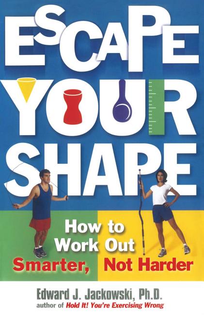 Item #547059 Escape Your Shape: How to Work Out Smarter, Not Harder. Edward J. Jackowski
