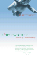 Item #571734 Baby Catcher: Chronicles of a Modern Midwife. Peggy Vincent