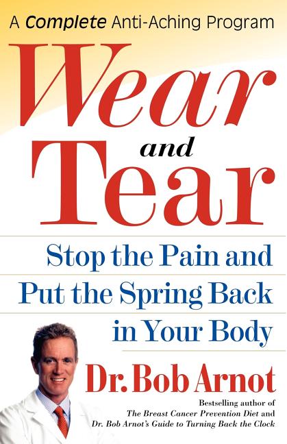 Item #228545 Wear and Tear: Stop the Pain and Put the Spring Back in Your Body. Dr. Bob Arnot