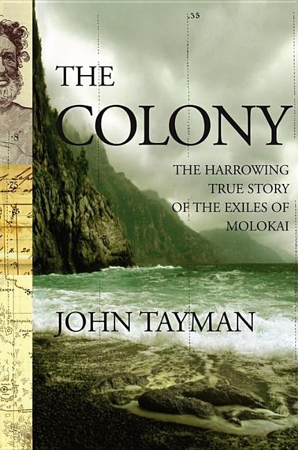 Item #228773 The Colony: The Harrowing True Story of the Exiles of Molokai. John Tayman